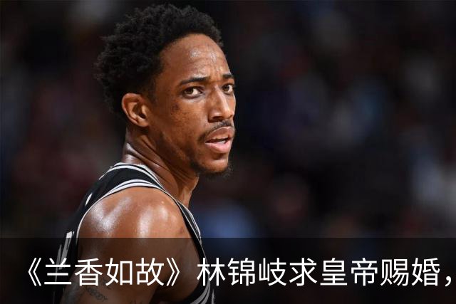 《兰香如故》林锦岐求皇帝赐婚，全网骂他恋爱脑上头，其实他藏了三个心眼，一个比一个精