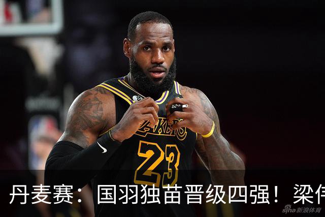 丹麦赛：国羽独苗晋级四强！梁伟铿/王昶2-1逆转前世界第1