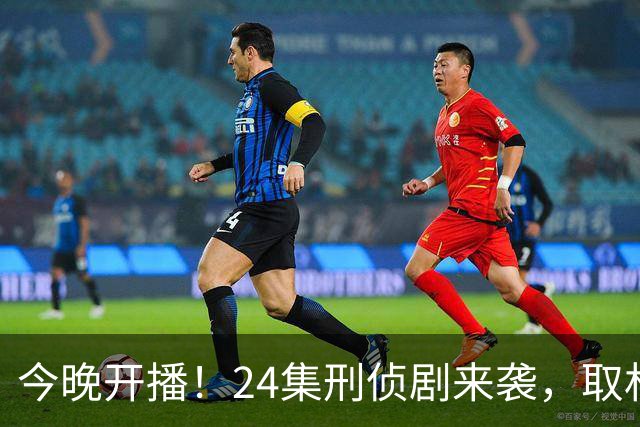 今晚开播！24集刑侦剧来袭，取材真实案件，3大看点打造悬疑爆款