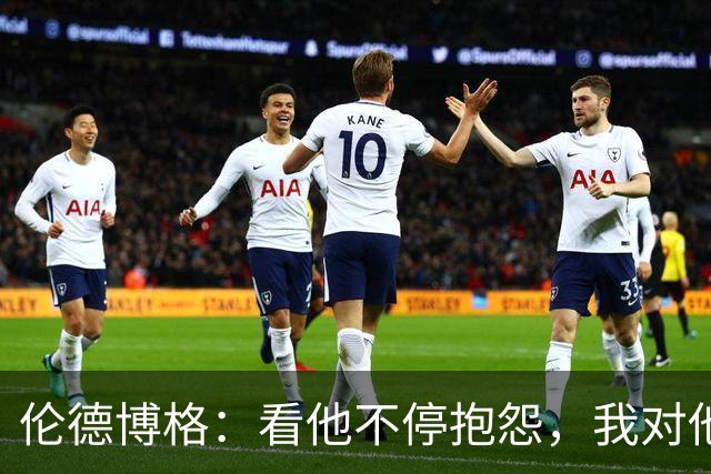 伦德博格：看他不停抱怨，我对他失去所有尊重