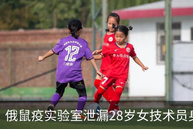 俄鼠疫实验室泄漏28岁女技术员身亡，近200人隔离，美方紧急监控