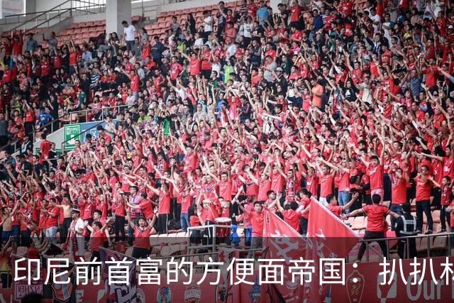 印尼前首富的方便面帝国：扒扒林绍良和征服全世界的营多面