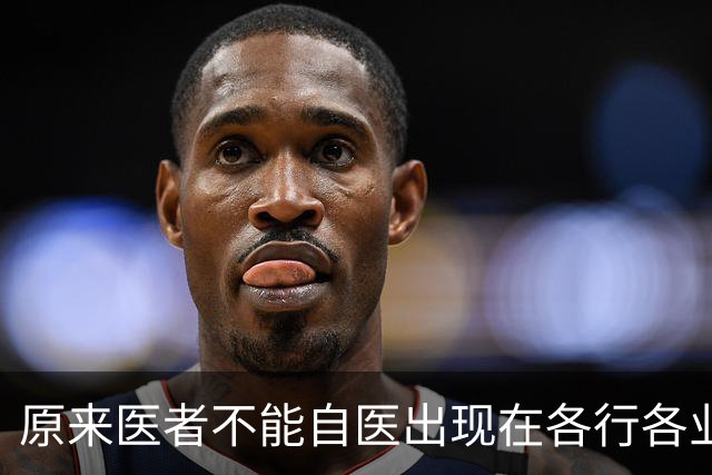 原来医者不能自医出现在各行各业！
