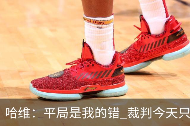 哈维：平局是我的错 裁判今天只管出牌