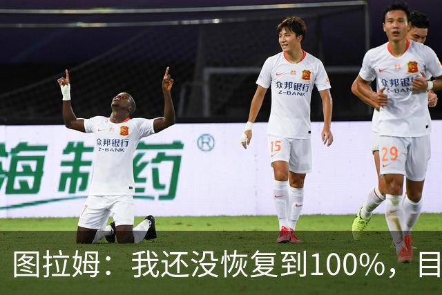 图拉姆：我还没恢复到100%，目前打满全场对我来说有些吃力