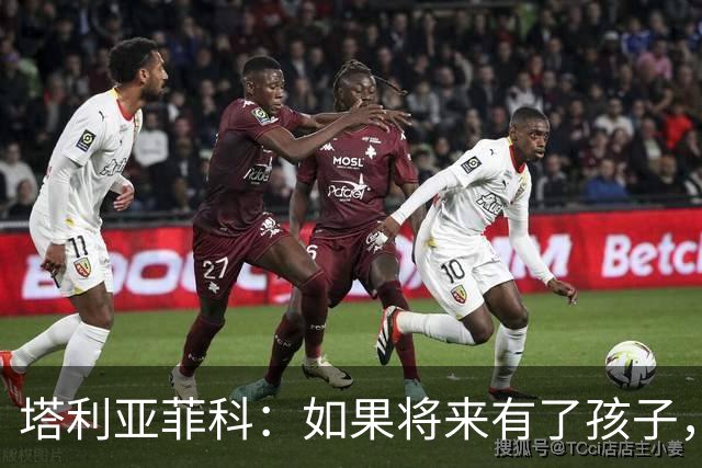 塔利亚菲科：如果将来有了孩子，我可能会重返阿根廷国内效力