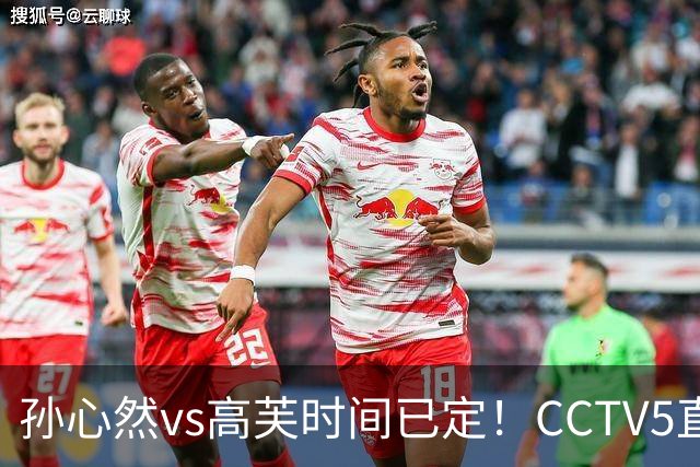 孙心然vs高芙时间已定！CCTV5直播，扛三重压力迎最难一战