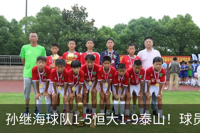 孙继海球队1-5恒大1-9泰山！球员家长现场骂人 公开道歉+赔偿