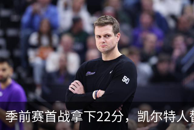 季前赛首战拿下22分，凯尔特人替补中锋希望抓住一切机会证明自己