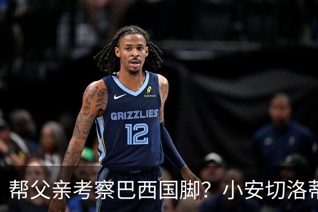 帮父亲考察巴西国脚？小安切洛蒂：面对阿森纳，里尔有很多要考虑