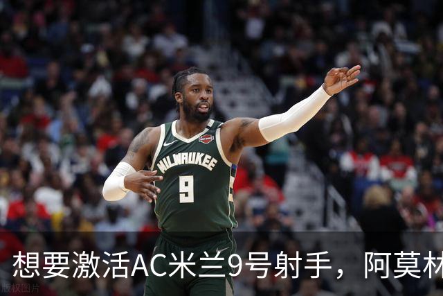 想要激活AC米兰9号射手，阿莫林到底应当怎么办
