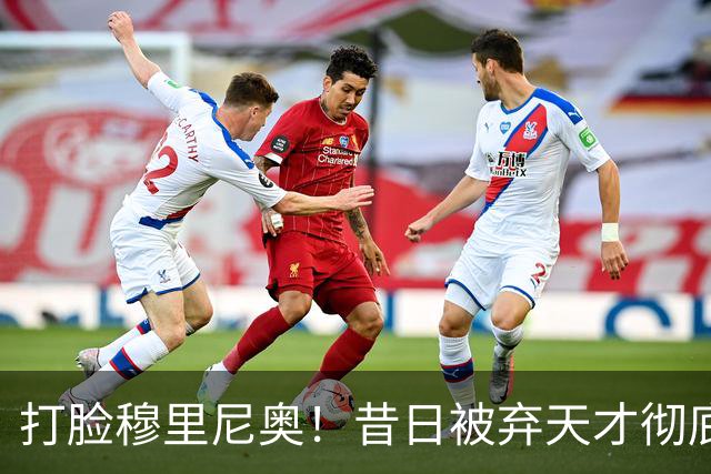 打脸穆里尼奥！昔日被弃天才彻底爆发！3 场 4 球 + 绝杀皇马封神