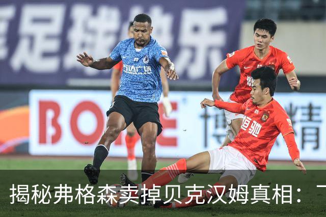 揭秘弗格森卖掉贝克汉姆真相：飞靴门只是诱因，失控才是根本