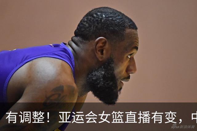 有调整！亚运会女篮直播有变，中国VS蒙古，中国队有望大胜