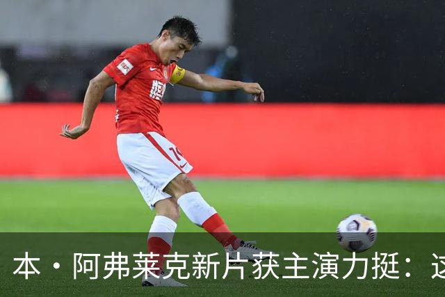 本·阿弗莱克新片获主演力挺：这才是真实的墨西哥裔美国人生活