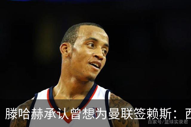 滕哈赫承认曾想为曼联签赖斯：西汉姆不放人