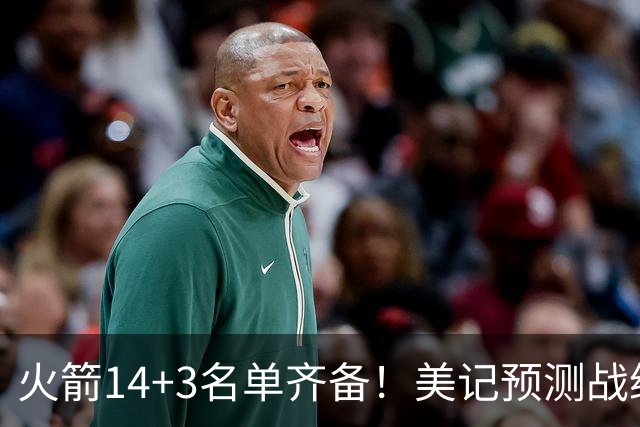 火箭14+3名单齐备！美记预测战绩西部前三 范乔丹海王无登场时间限制
