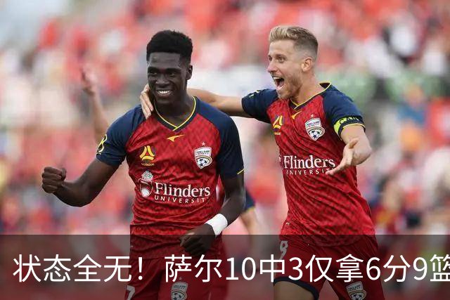 状态全无！萨尔10中3仅拿6分9篮板 3失误5犯规