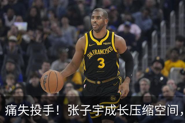 痛失投手！张子宇成长压缩空间，“赵库里”离开山东，新东家出炉