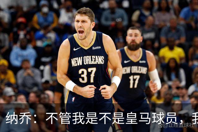 纳乔：不管我是不是皇马球员，我都认为马竞该被罚下两人