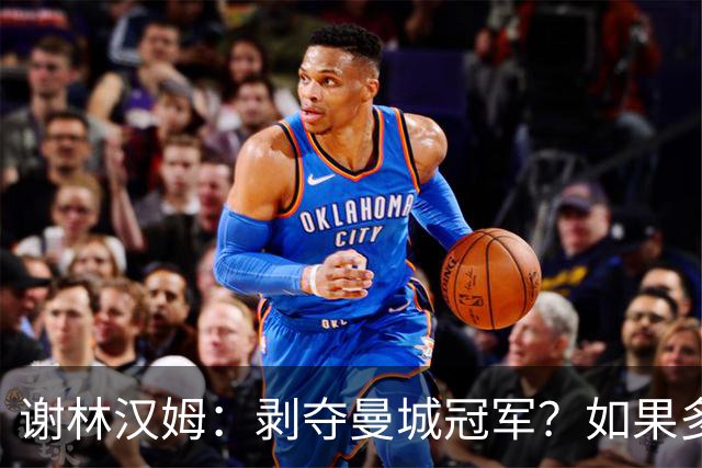 谢林汉姆：剥夺曼城冠军？如果多年后给我补个冠军，我觉得没意思