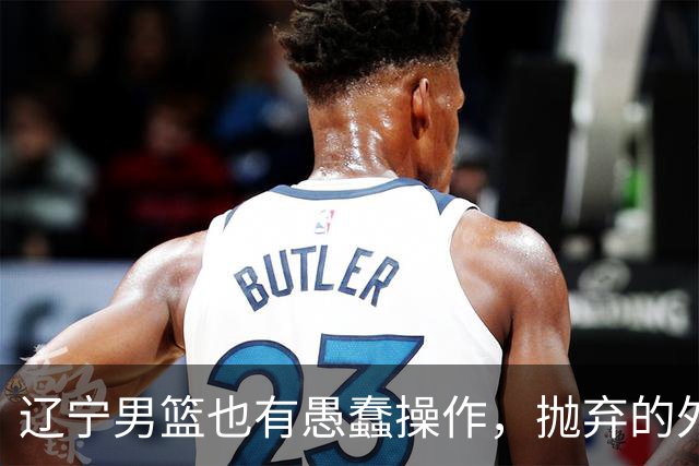 辽宁男篮也有愚蠢操作，抛弃的外援轰36+7，不败金身被打破成笑话