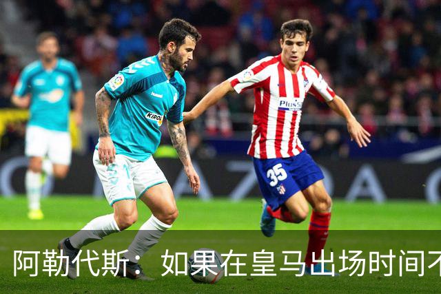 阿勒代斯：如果在皇马出场时间不足，阿诺德应该回利物浦