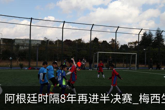 阿根廷时隔8年再进半决赛 梅西生涯第二次进4强