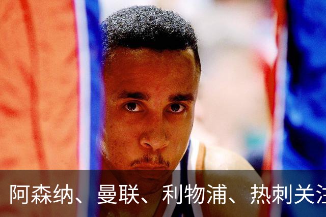 阿森纳、曼联、利物浦、热刺关注亚历克斯·斯科特