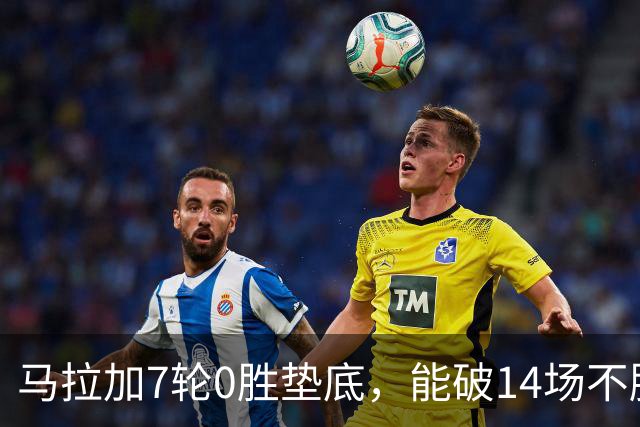 马拉加7轮0胜垫底，能破14场不胜西班牙人魔咒吗？