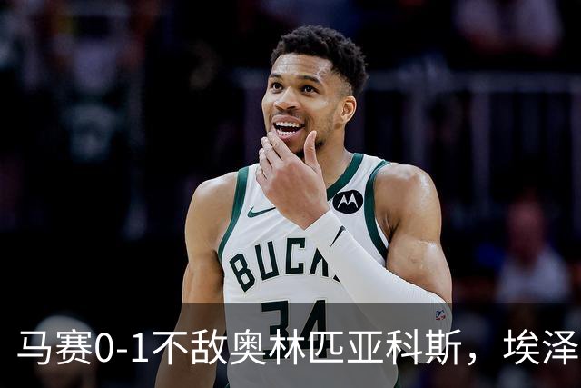 马赛0-1不敌奥林匹亚科斯，埃泽制胜，奇基尼奥献助攻