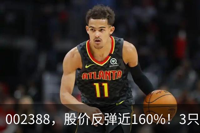 002388，股价反弹近160%！3只“摘帽”股今日涨停，77股今年以来成功“摘帽”