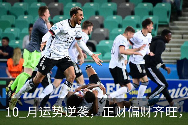 10 月运势逆袭，正财偏财齐旺，3 生肖接住福运，日子步步高升！