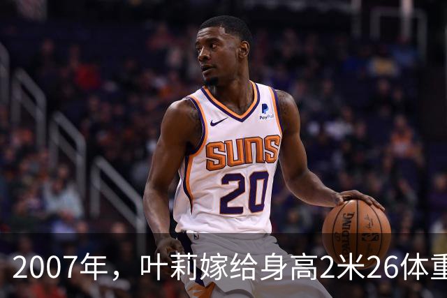 2007年，叶莉嫁给身高2米26体重400多斤的姚明后，她开玩笑地说：“睡觉之前，必须要在床中间留一条缝”